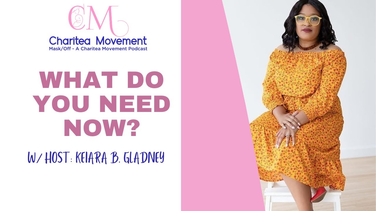 What Do You Need Now? | Mask/Off- A Charitea Movement Podcast | Host: Keiara B. Gladney