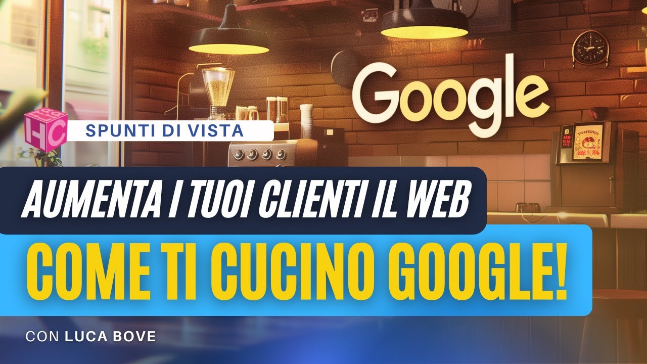 Aumenta i tuoi clienti con le strategie online: come ti cucino Google! Spunti di vista con Luca Bove