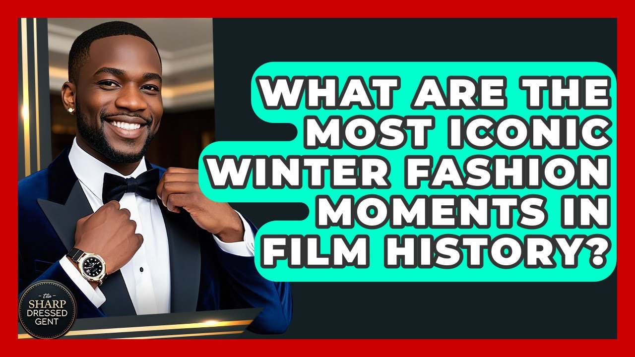 What Are The Most Iconic Winter Fashion Moments In Film History? - The Sharp Dressed Gent