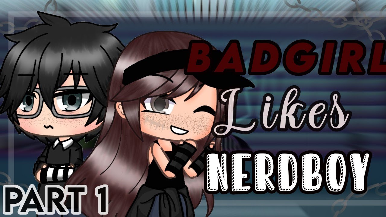 ✧*&deg;&bull;BadGirl likes NerdBoy&bull;&deg;*✧|♡｡&bull;GLMM || (1/2).｡♡|