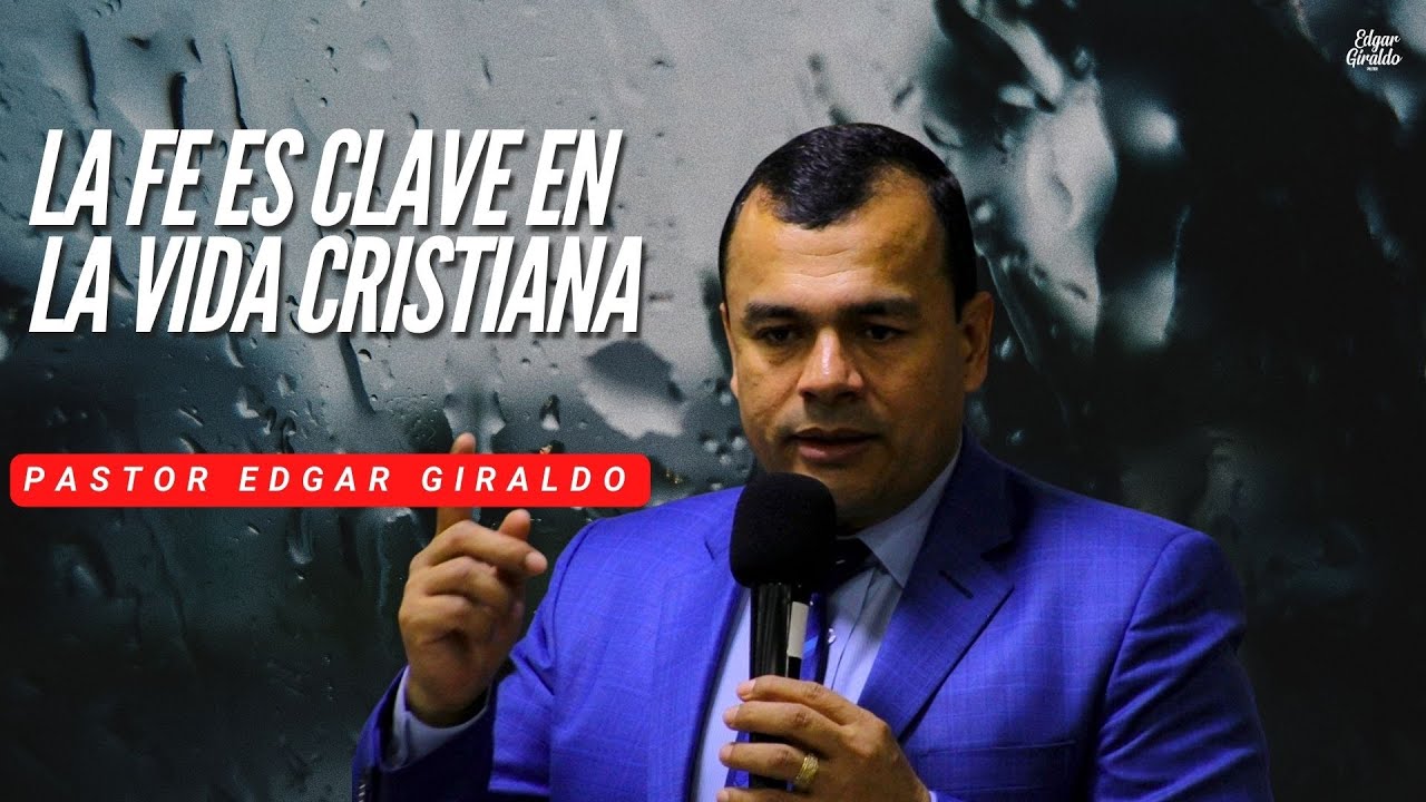Pastor Edgar Giraldo - La fe es clave en la vida cristiana