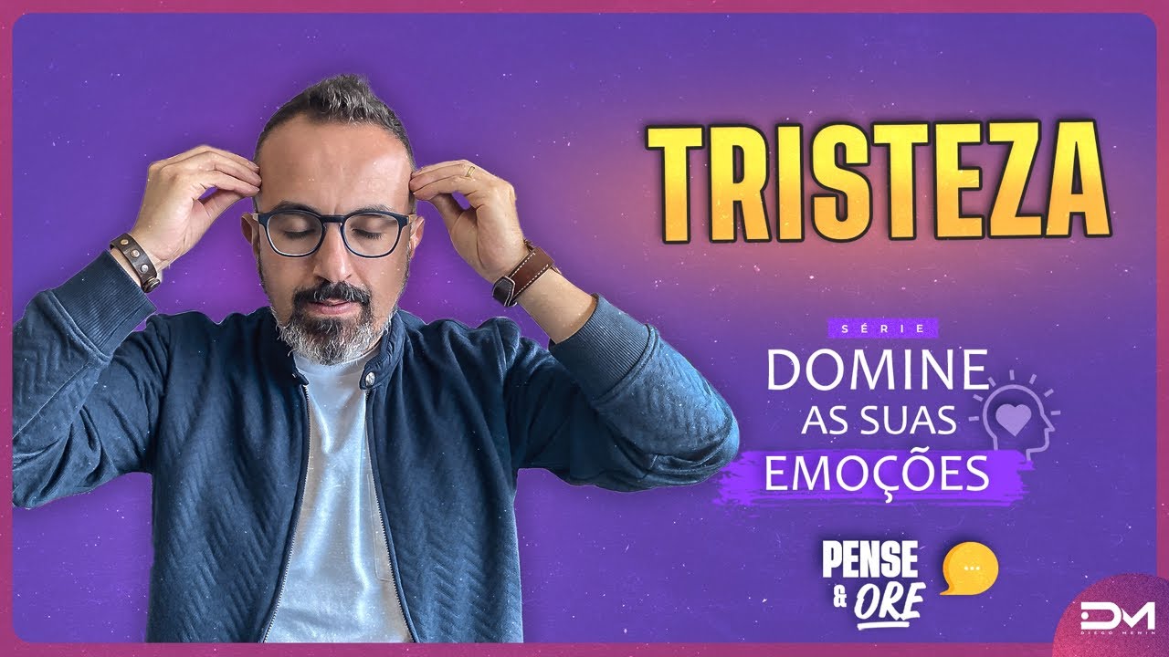 TRISTEZA - DOMINE SUAS EMOÇÕES - PENSE E ORE #DIEGOMENIN