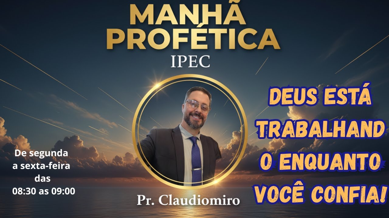 MANHÃ PROFÉTICA —TEMA: “DEUS ESTÁ TRABALHANDO ENQUANTO VOCÊ CONFIA!”