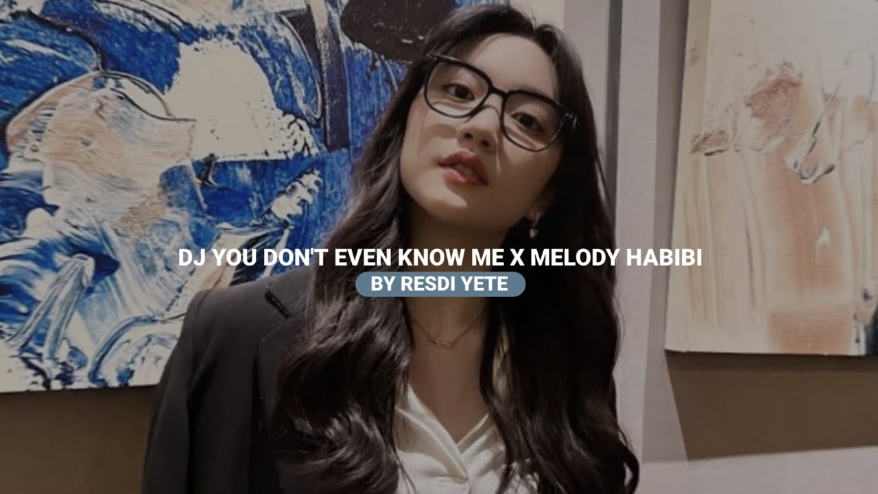 DJ YOU DON'T EVEN KNOW ME X MELODY HABIBI BY RESDI YETE VIRAL FYP TIKTOK 