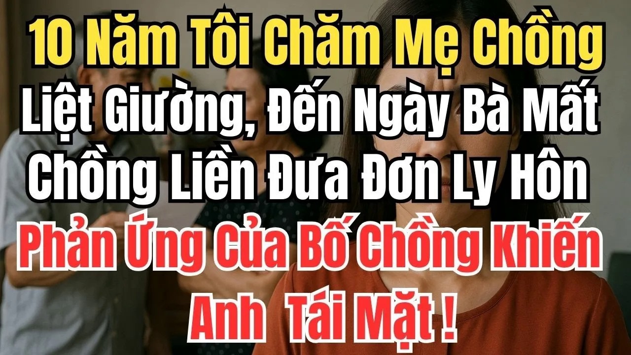 10 Năm Tôi Chăm Mẹ Chồng Liệt Giường, Đến Ngày Bà Mất Chồng Đòi Ly Hôn – Bố Chồng Nói Một Câu Khiến
