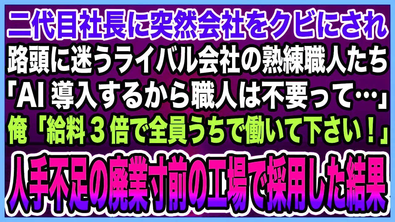 【感動する話】二代目社長に突然会社をクビにされ路頭に迷うライバル会社の熟練職人たち「AI導入するから職人は不要って…」俺「給料3倍で全員うちで働いて下さい！」赤字工場で採用した結果【泣ける話・朗読】