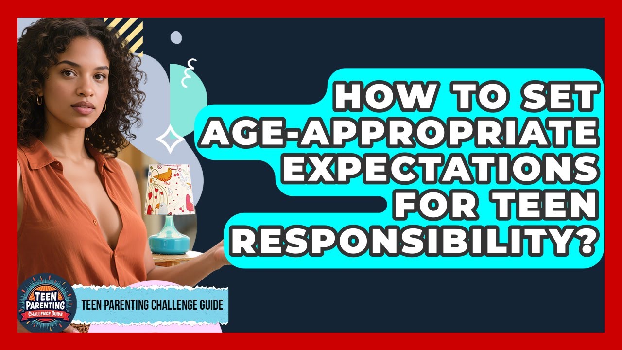 How To Set Age-appropriate Expectations For Teen Responsibility? - Teen Parenting Challenge Guide
