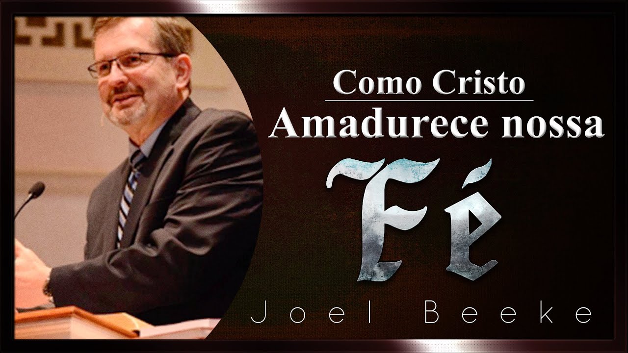 Como Cristo Amadurece a Nossa Fé - Joel Beeke