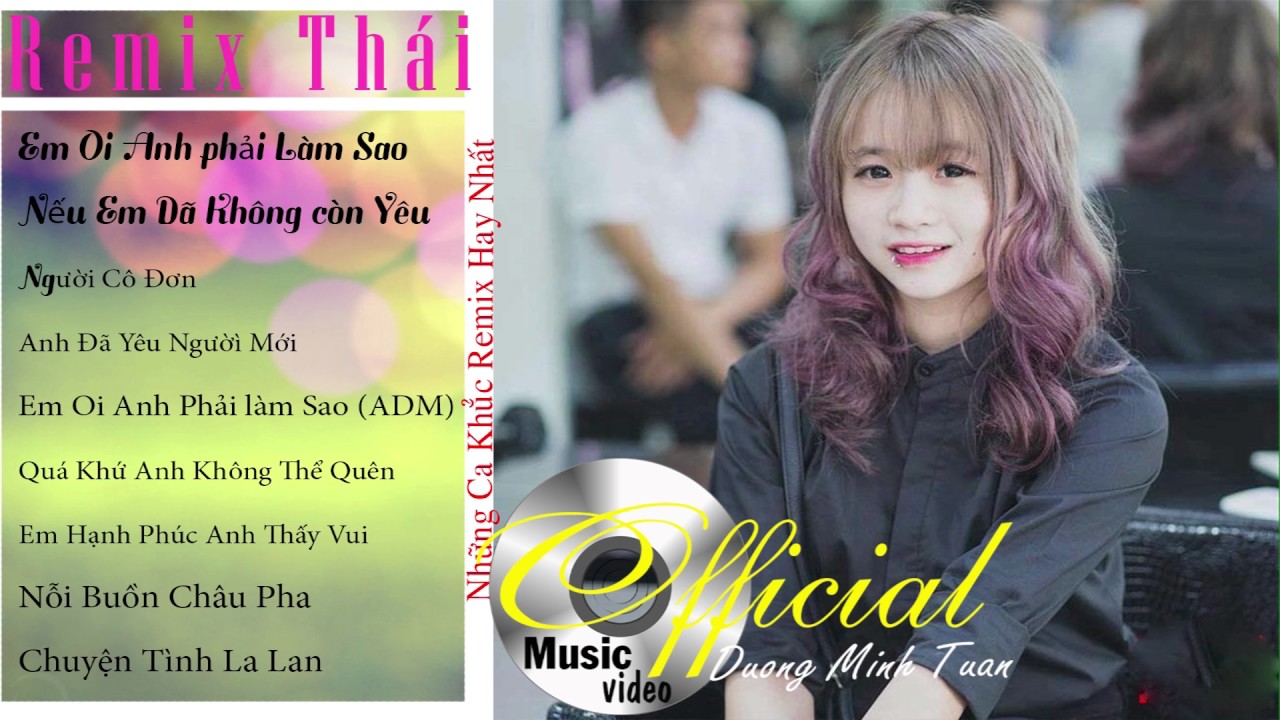 Em Ơi Anh Phải Làm Sao ( REMIX THÁI) - SOÁI NHI ft DƯƠNG MINH TUẤN  Remix Hay Nhất 2017 | Nonstop