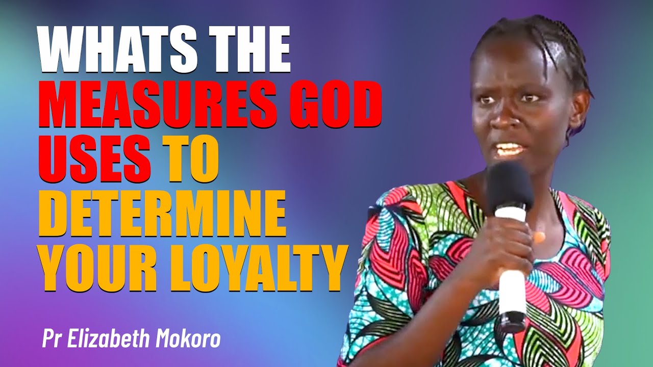 What's The Measures God Uses To Determine Your Loyalty - Pr Elizabeth Mokoro