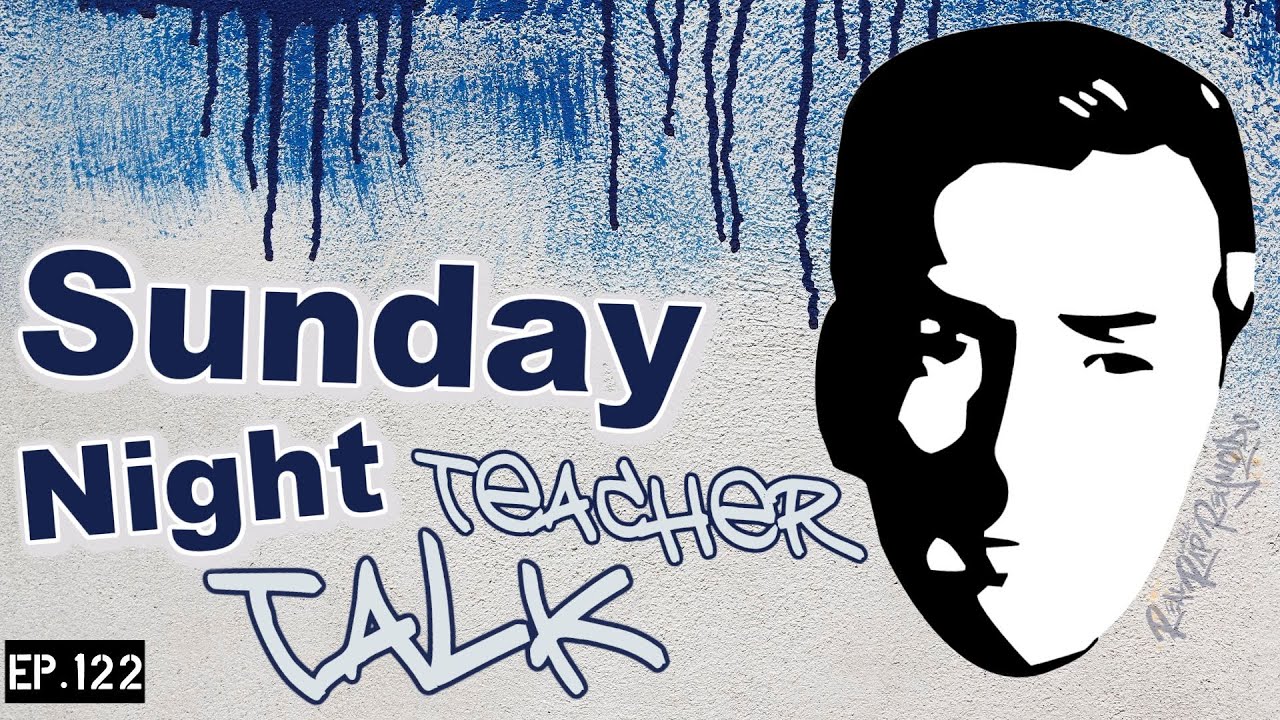 Sunday Night Teacher Talk Ep 122
