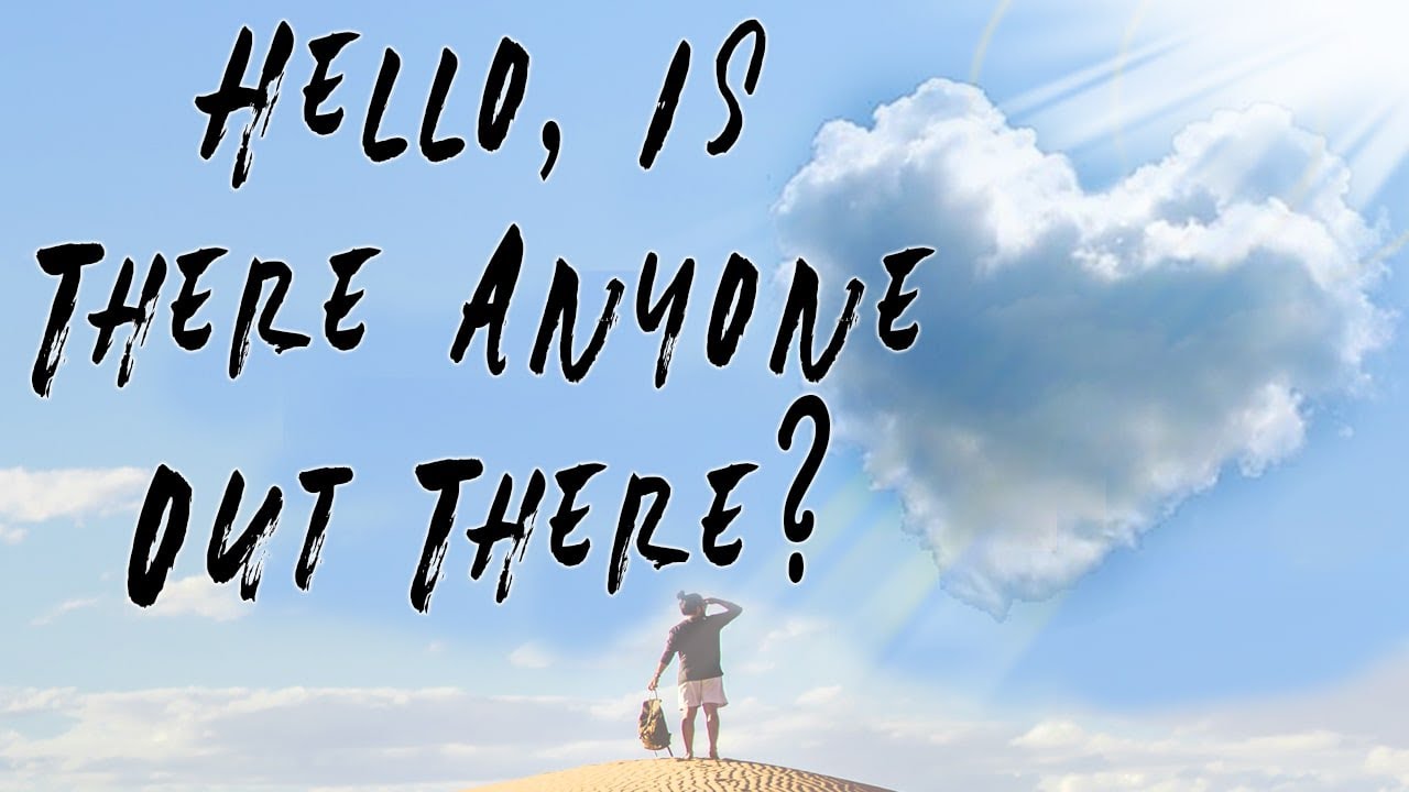 Hello, Is There Anyone Out There?