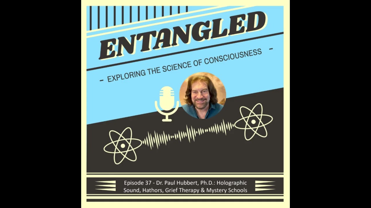 37 - Dr. Paul Hubbert, PhD: Holographic Sound, Hathors, Grief Therapy & Mystery Schools