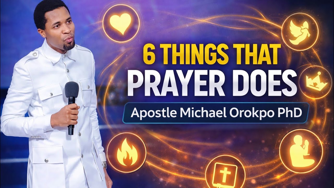 6 Things prayer Does | Apostle Michael Orokpo PhD 