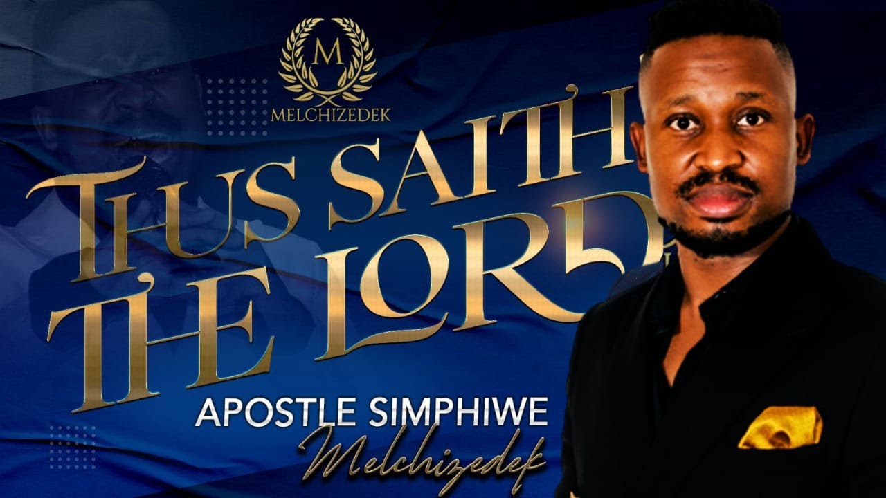 THUS SAITH THE LORD: APOSTLE SIMPHIWE MELCHIZEDEK