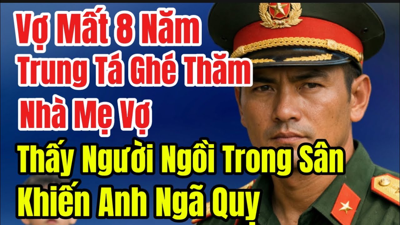 Vợ Mất 8 Năm, Trung Tá Ghé Thăm Nhà Mẹ Vợ, Thấy Người Ngồi Trong Sân Khiến Anh Tái Mặt