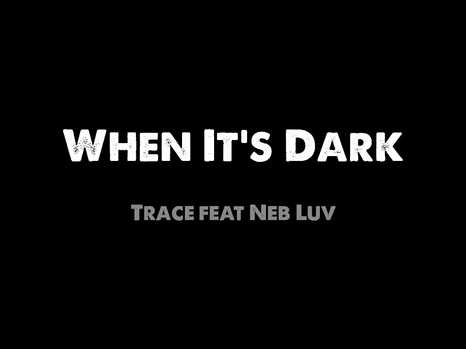 When It's Dark - Trace feat. Neb Luv (with lyrics)