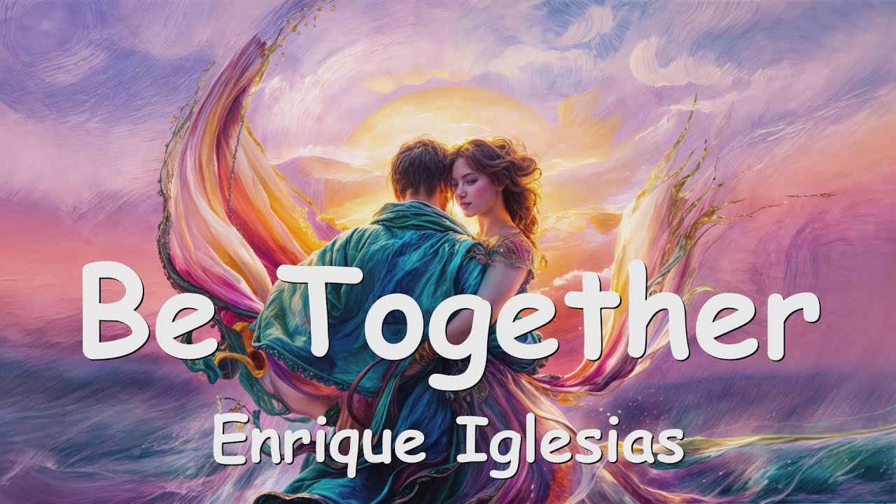 Enrique Iglesias – Be Together (Lyrics) 💗♫
