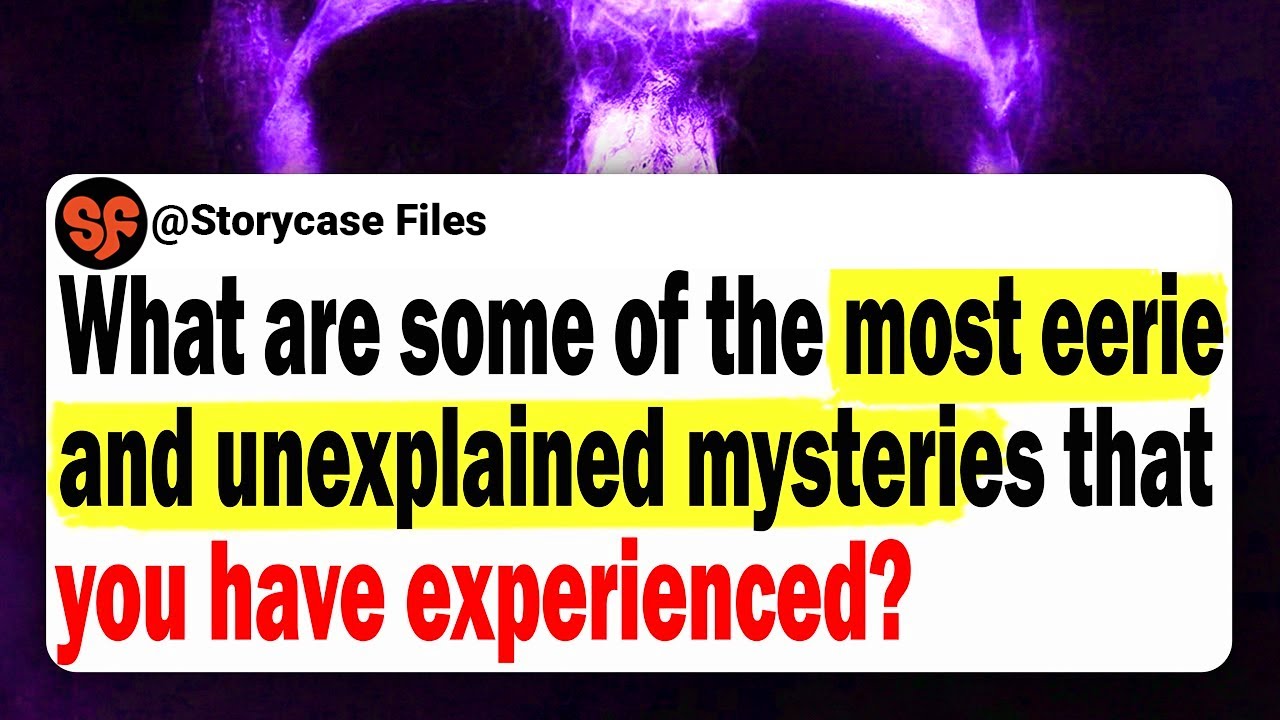 What Are Some Of The Most Eerie And Unexplained Mysteries That You Have Experienced In Your Life?