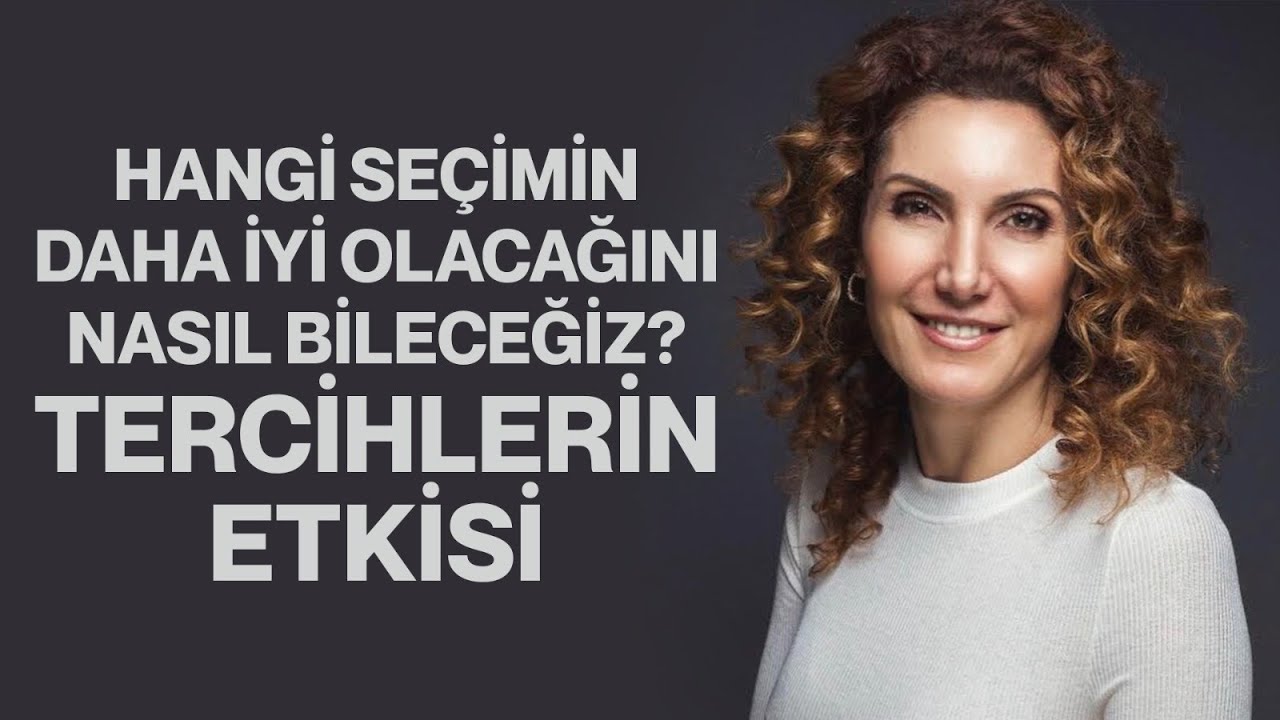 Hangi Seçimin Daha İyi Olacağını Nasıl Bileceğiz? Tercihlerin Etkisi! | Nevşah Fidan Karamehmet