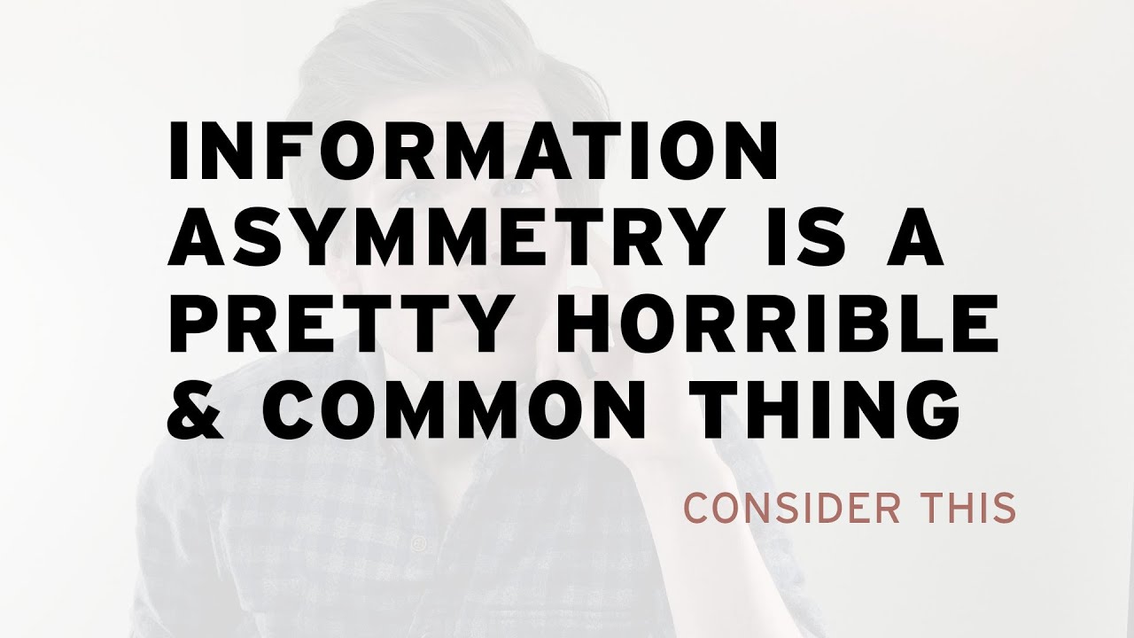 Information Asymmetry is a Pretty Horrible & Common Thing