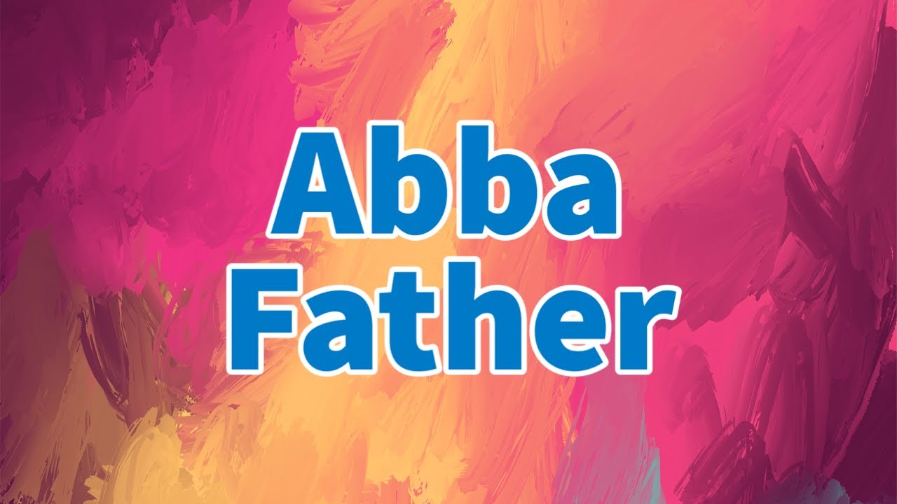 Abba Father - Worship Abba our Heavenly Father - Rejoice in the LORD, always, forever