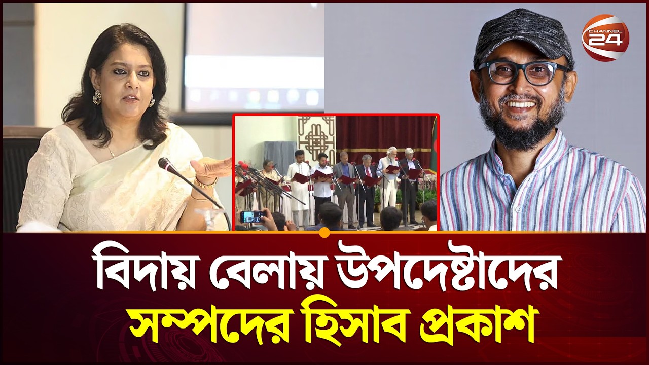 বিদায় বেলা সম্পদের হিসাব দিলেন উপদেষ্টারা; সম্পদ কমেছে রিজওয়ানা-ফারুকীর | Interim | Channel 24