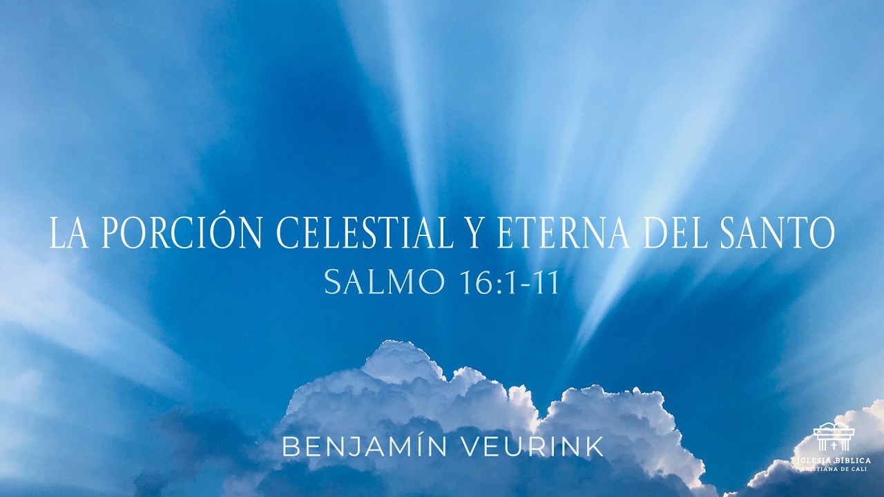 La porción celestial y eterna del Santo | Salmo 16:1-11 | Benjamín Veurink