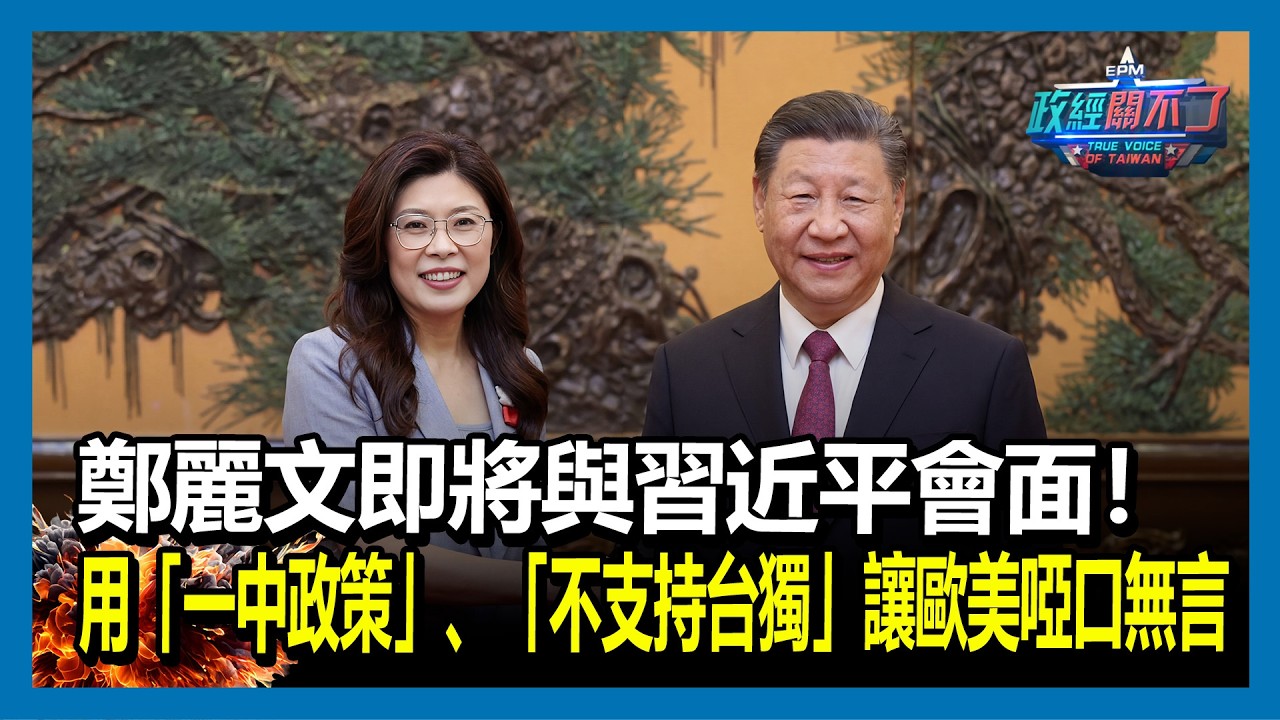 鄭麗文即將與習近平會面！用「一中政策」、「不支持台獨」讓歐美啞口無言｜政經關不了（精華版）｜2026.03.30