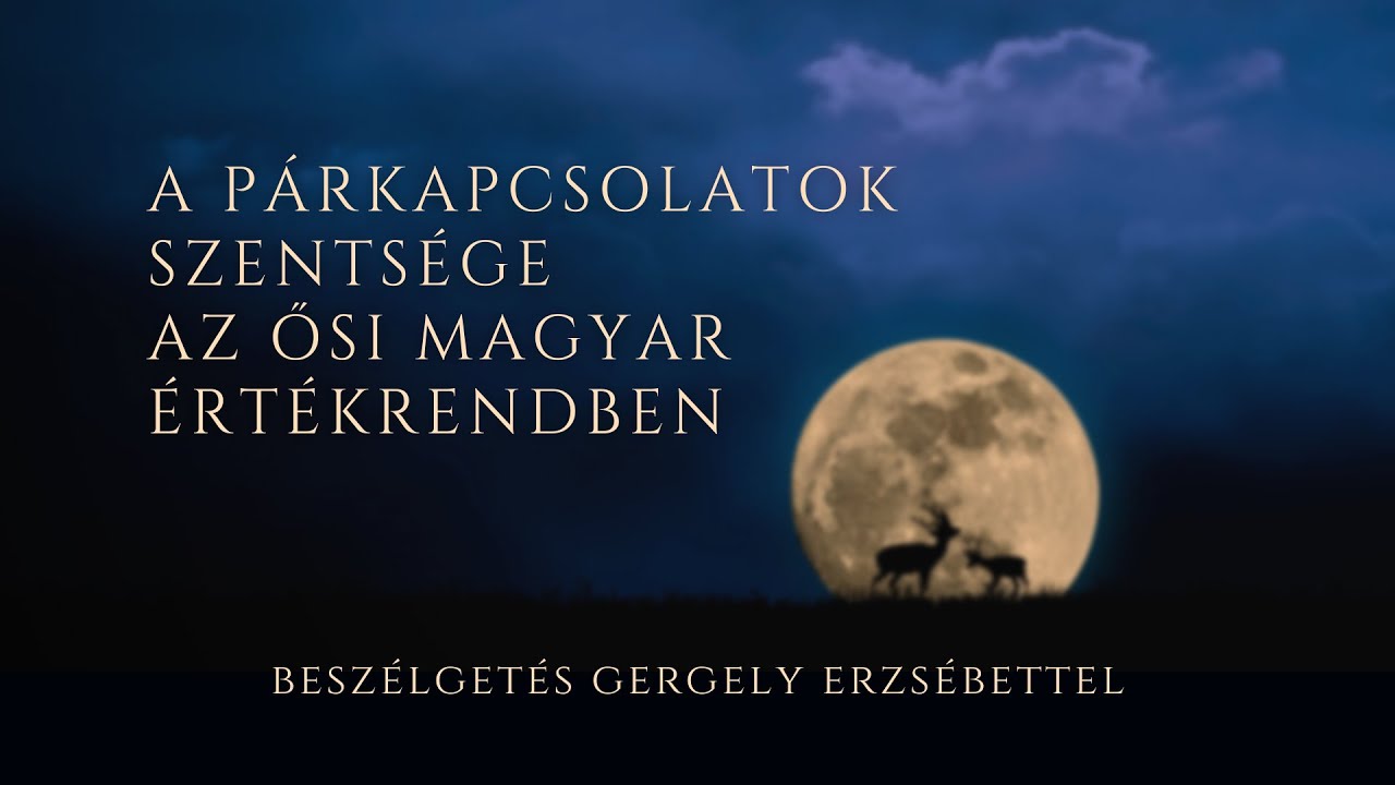 A párkapcsolatok szentsége az ősi magyar értékrendben - Beszélgetés Gergely Erzsébettel (II. rész)