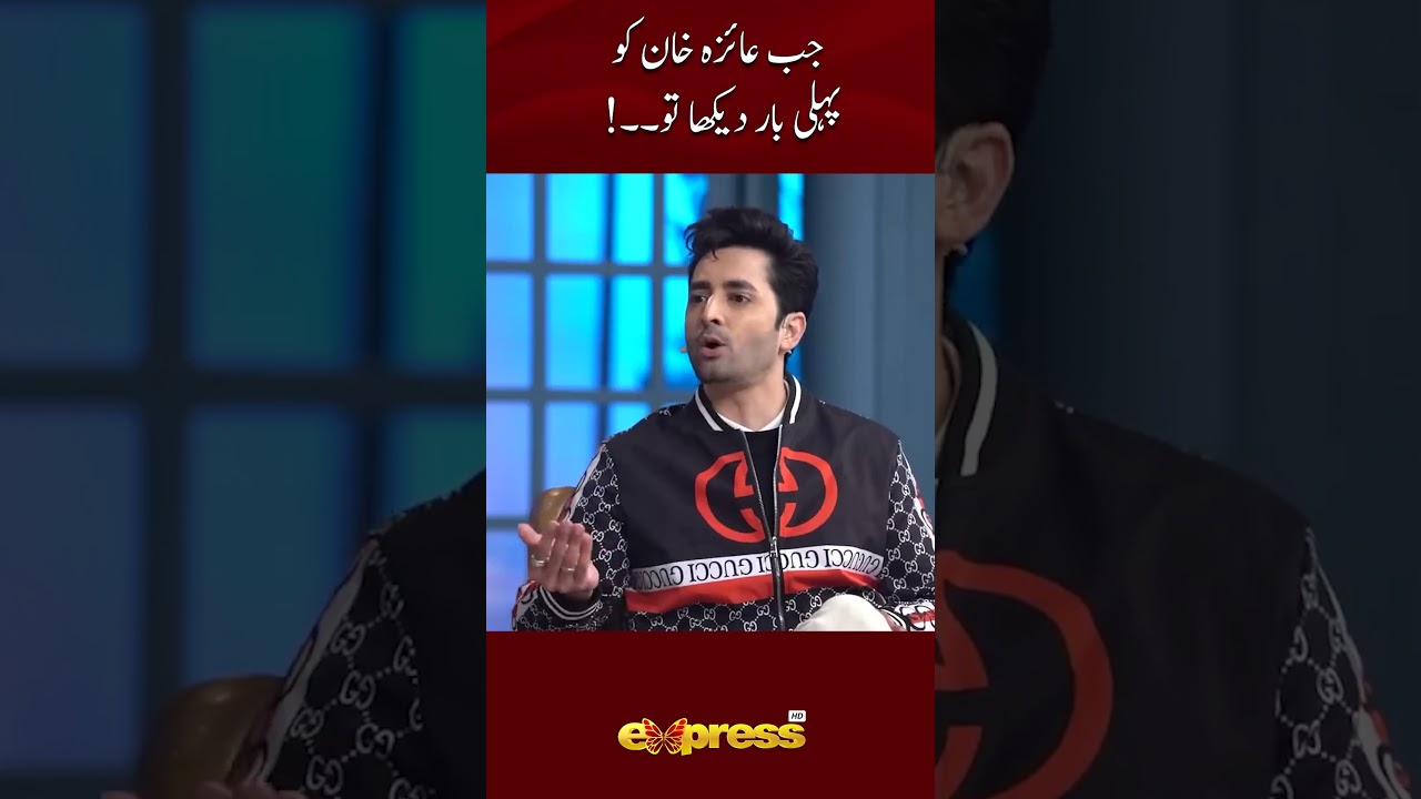 Jab Ayeza Khan Ko Pehli Bar Dekha TO #danishtahmoor #expresstv
