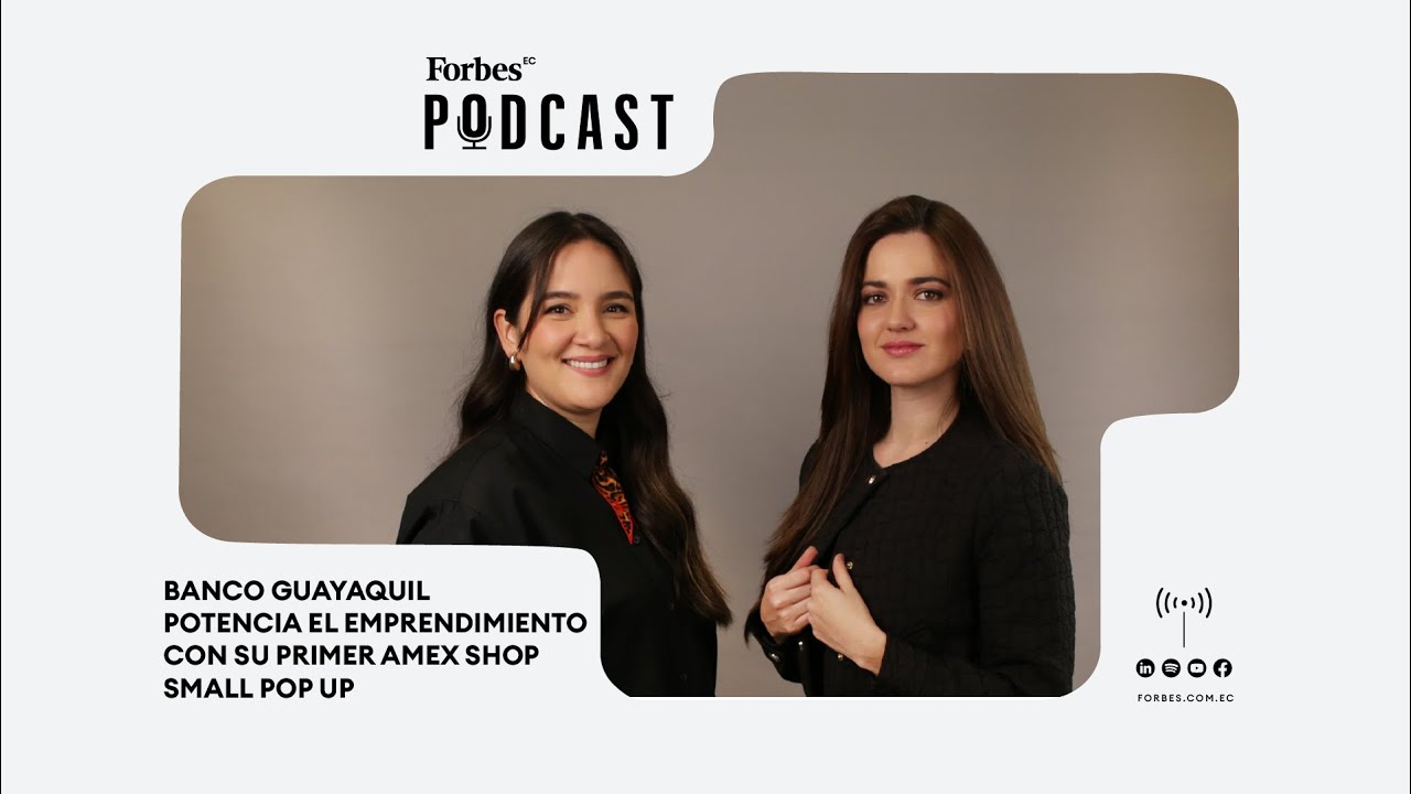 #podcastforbes | Banco Guayaquil potencia el emprendimiento con su primer Amex Shop Small Pop up