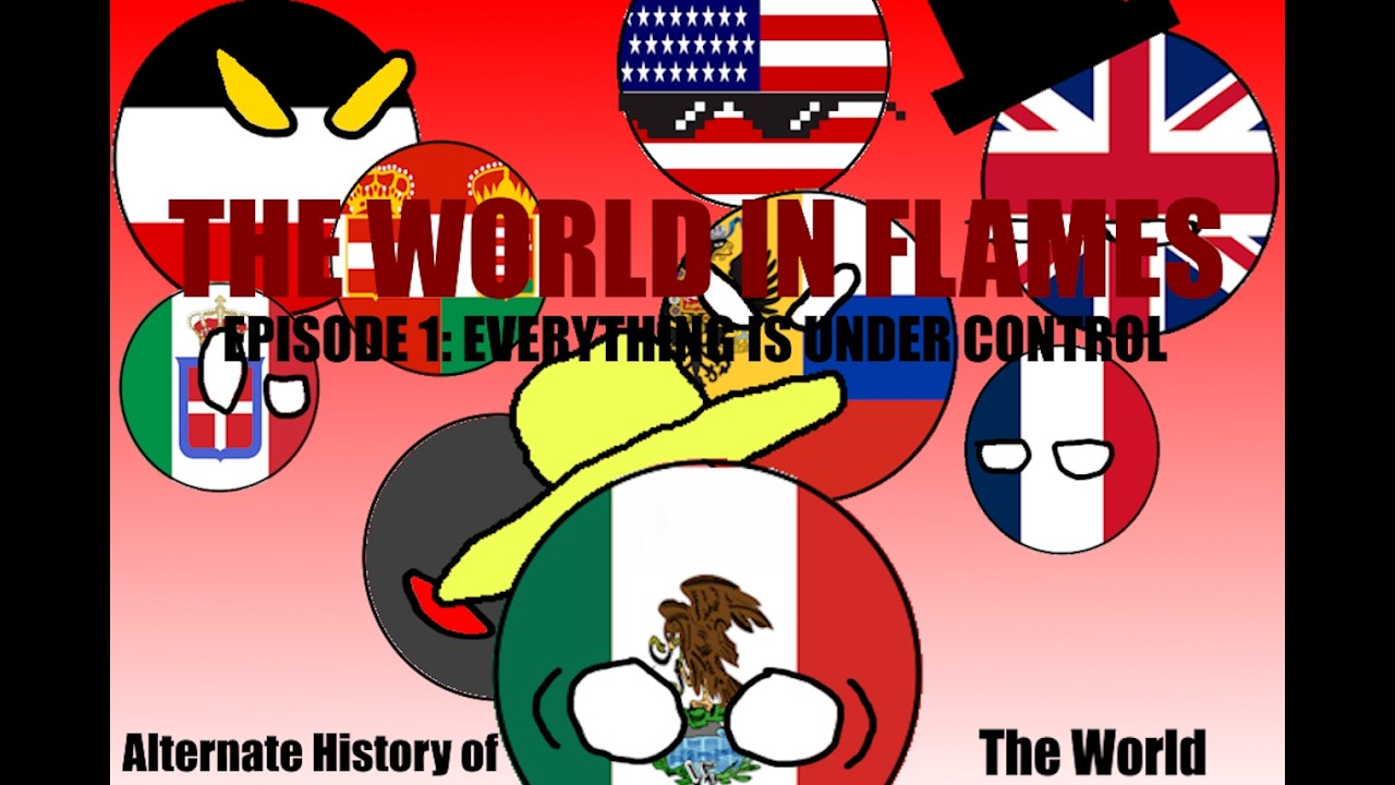 Alternate History of the World : World In FLAMES : Episode 1: Everything is under control :