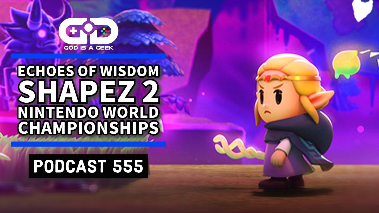 Podcast 555: Echoes of Wisdom, Nintendo World Championships, Shapez 2