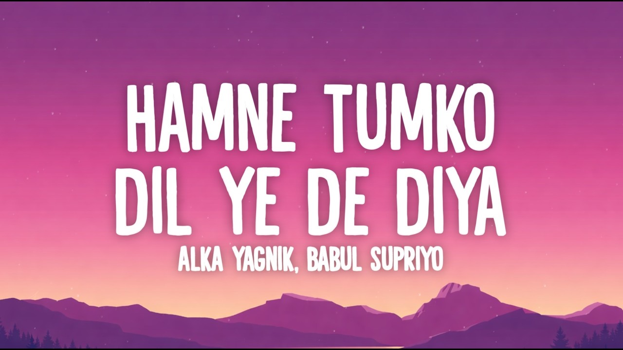 Hamne Tumko Dil Ye De Diya (Lyrics) - Alka Yagnik, Babul Supriyo