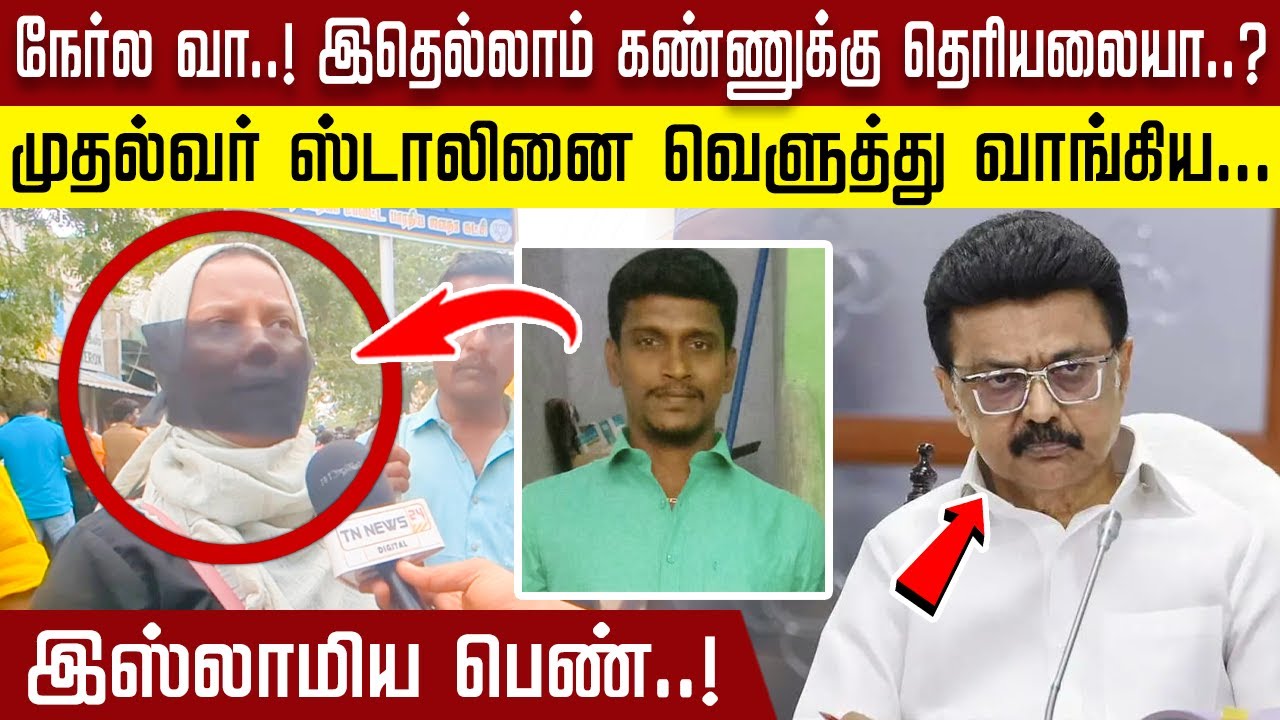 நேர்ல வா...! இதெல்லாம் கண்ணுக்கு தெரியலையா முதல்வர் ஸ்டாலினை வெளுத்து வாங்கிய இஸ்லாமிய பெண்...!