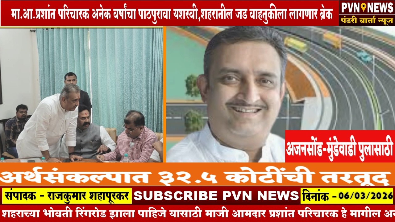 मा.आ.प्रशांत परिचारक अनेक वर्षांचा पाठपुरावा यशस्वी,शहरातील जड वाहतुकीला लागणार ब्रेक