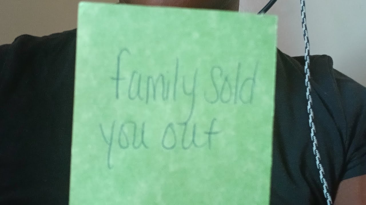 SUM1'S FAMILY SOLD THEM OUT