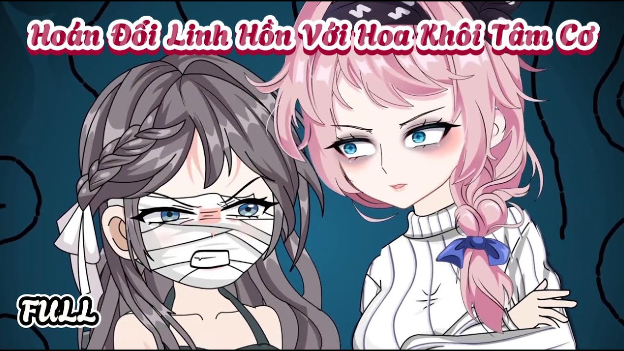 (Full) Hoán Đổi Linh Hồn Với Hoa Khôi Tâm Cơ | Cày phim đến Tết