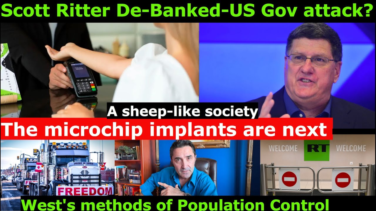 Scott Ritter was De-Banked. West's Free-Speech control: Microchip implants. Sheep-like population.