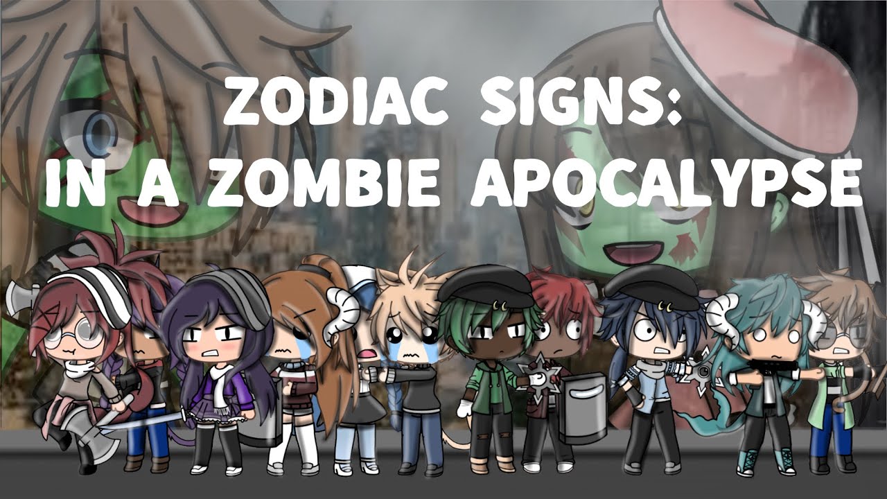 ZODIAC SIGNS IN A ZOMBIE APOCASLYPSE [Gacha life skit] (original?)