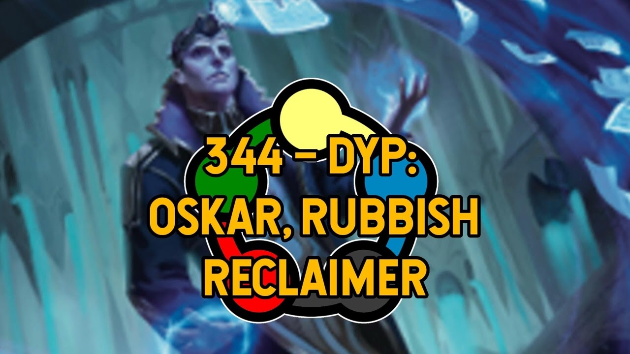 344 – Decks You Play: Oskar, Rubbish Reclaimer