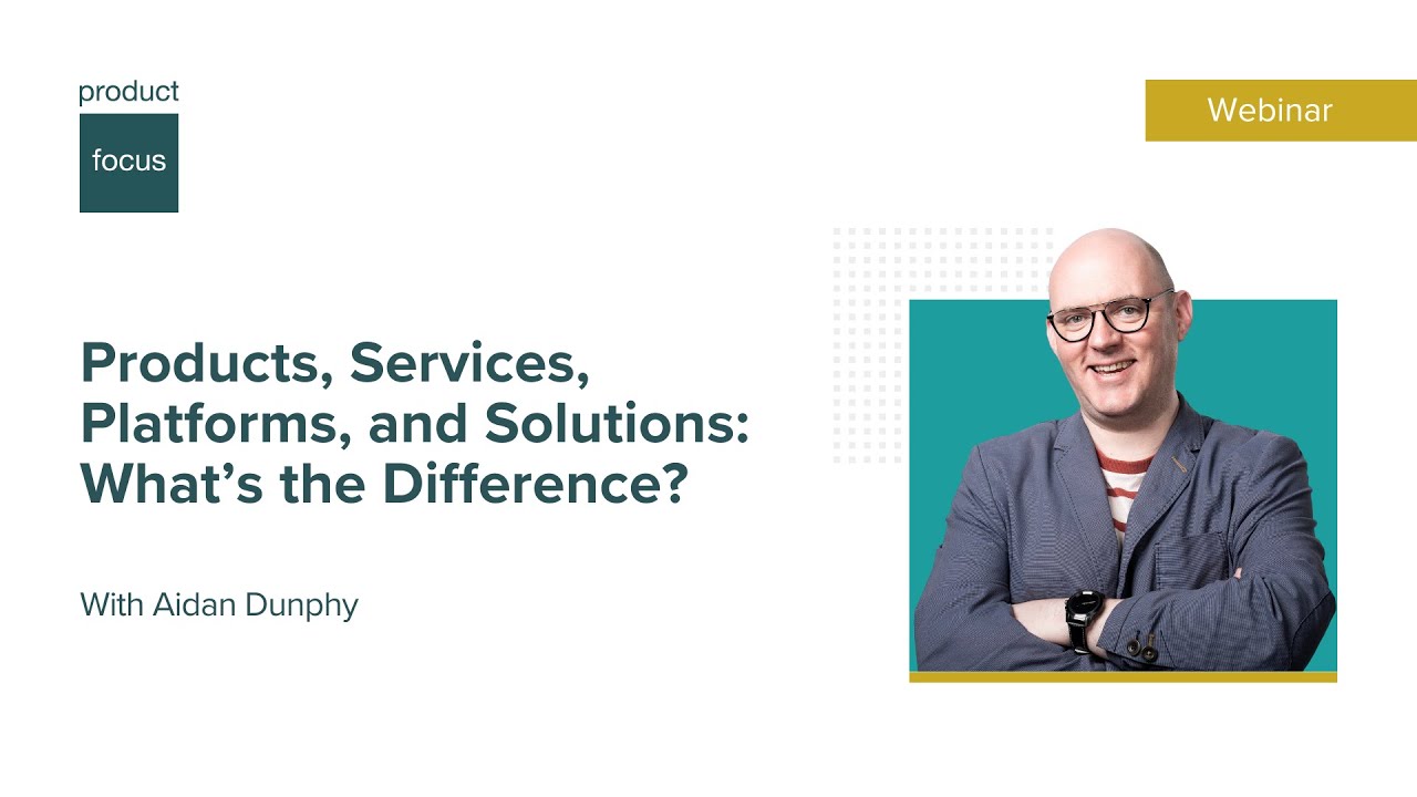 Products, Services, Platforms, and Solutions: What’s the Difference?  | Webinar | Product Focus