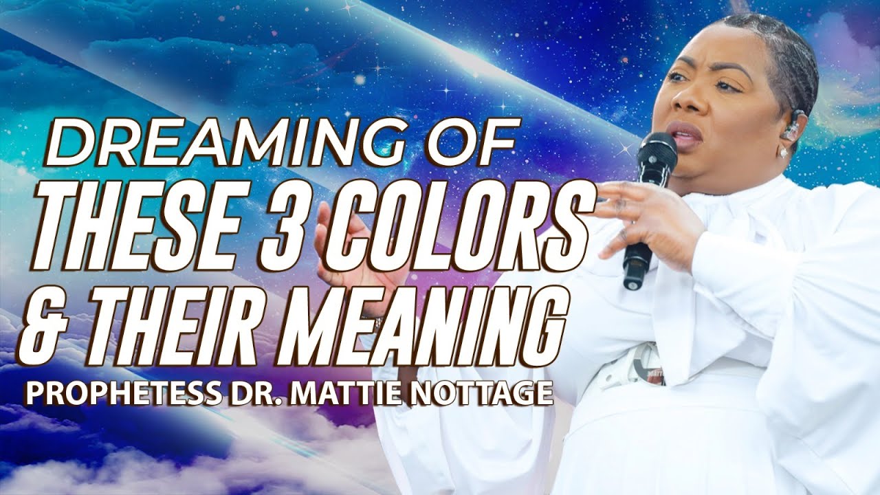 SEEING THESE 3 COLORS IN DREAMS-Prophetic Meaning | PROPHETESS DR. MATTIE NOTTAGE