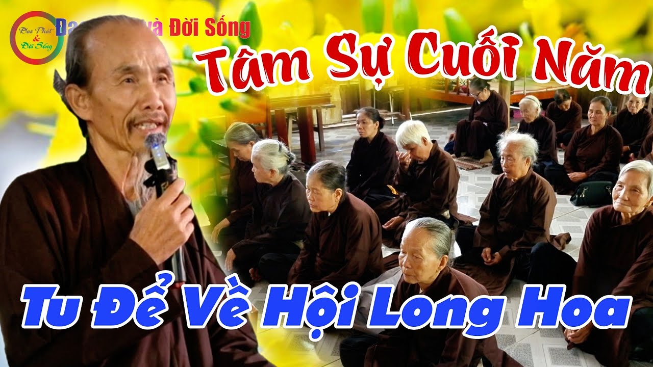 Chú 3 Tâm Sự Cuối Năm, Rán Tu Để Về Hội Long Hoa- GV Chú Ba Lực Chia Sẻ Rất Hay