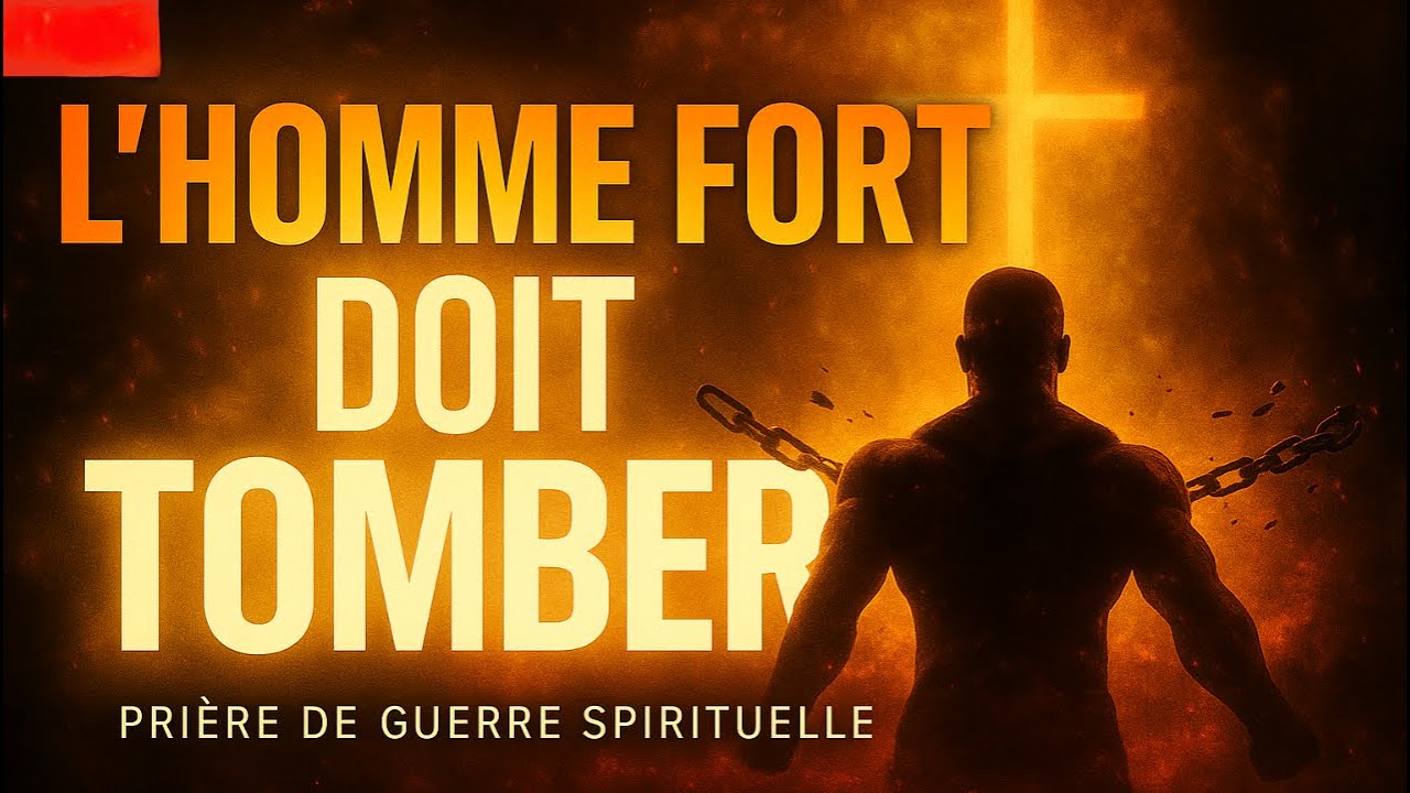 🔥 L&rsquo;HOMME FORT DOIT TOMBER &ndash; PRI&Egrave;RE DE D&Eacute;LIVRANCE TOTALE ET RESTITUTION DIVINE 🔥PUISSANTE PRI&Egrave;RE
