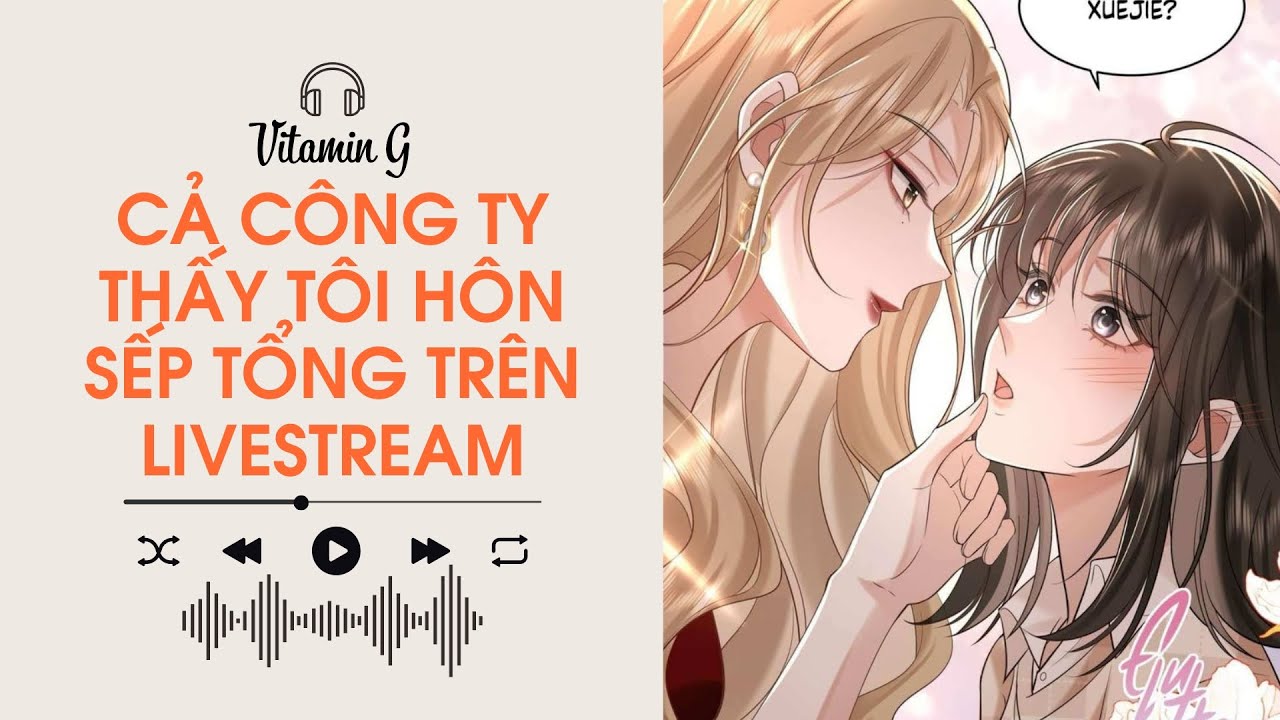 Cả Công Ty Thấy Tôi Hôn Sếp Tổng Trên Livestream | Truyện Girl love | Audio BHTT Bách Hợp
