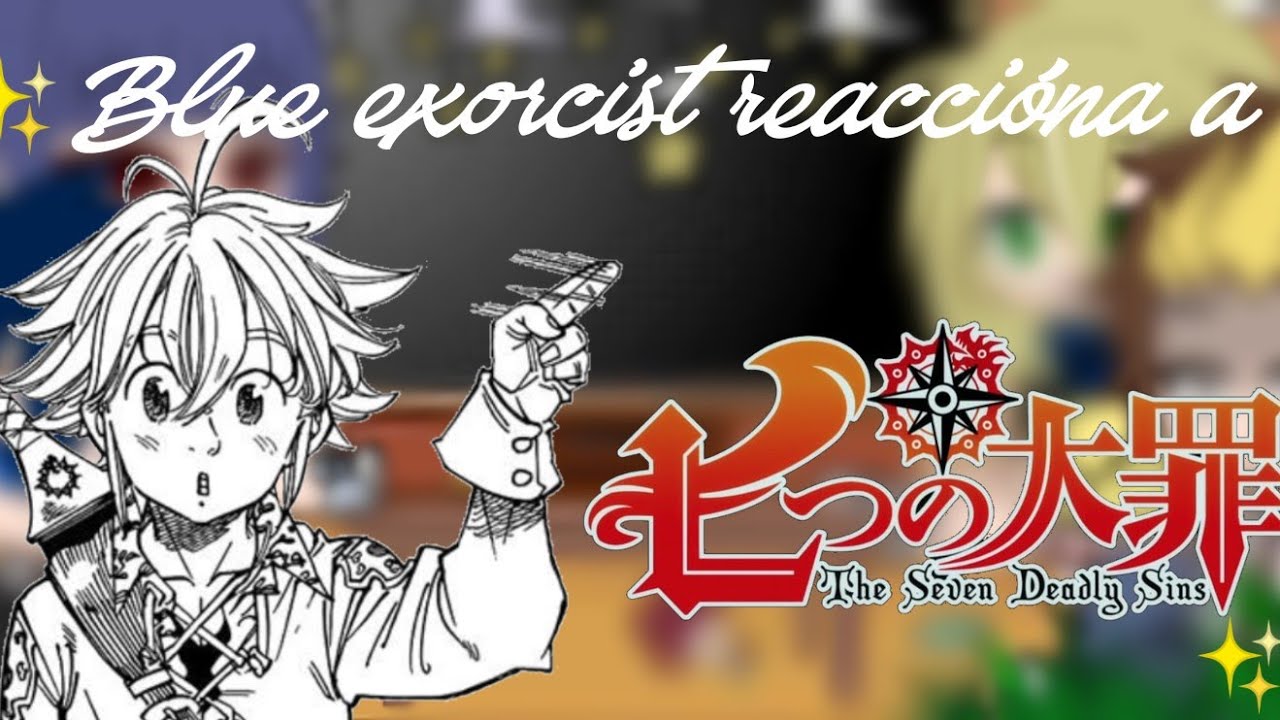 •||•Blue exorcist reaccióna a Nanatsu no taizai/ the 7 deadly sins•||• ||Ani||1/2||