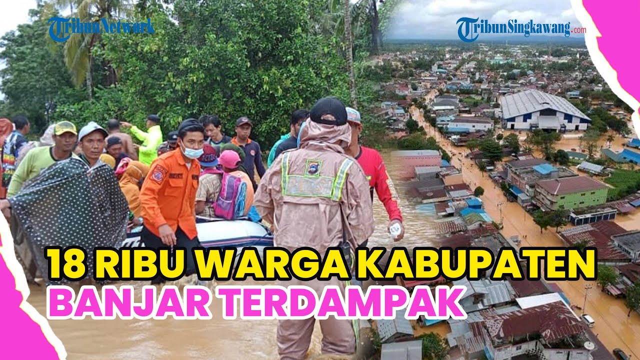 BANJIR BESAR LANDA KALIMANTAN SELATAN, 18.348 WARGA KABUPATEN BANJAR TERDAMPAK !
