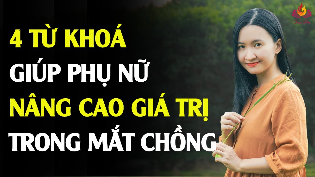 4 Từ Khoá Giúp Phụ Nữ Nâng Cao Giá Trị Bản Thân Trong Mắt Chồng | Tuệ An
